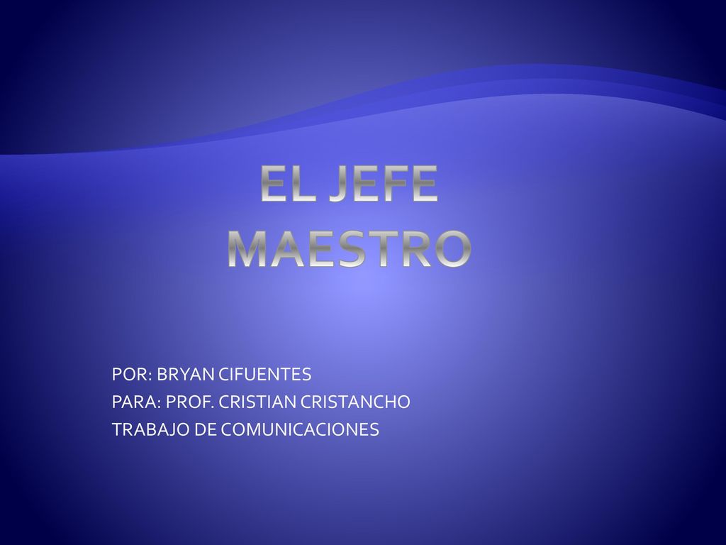 EL JEFE MAESTRO POR: BRYAN CIFUENTES PARA: PROF. CRISTIAN CRISTANCHO