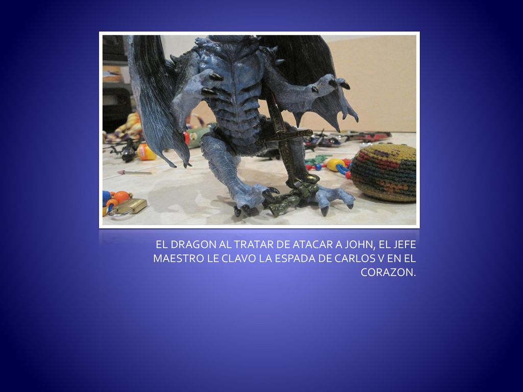 EL DRAGON AL TRATAR DE ATACAR A JOHN, EL JEFE MAESTRO LE CLAVO LA ESPADA DE CARLOS V EN EL CORAZON.