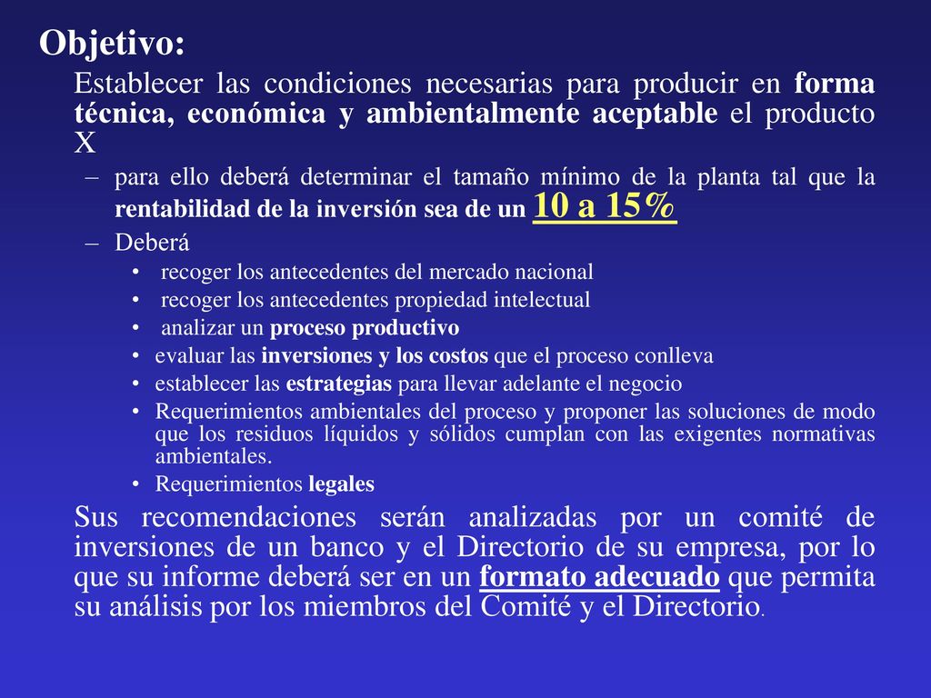Objetivo: Establecer las condiciones necesarias para producir en forma técnica, económica y ambientalmente aceptable el producto X.