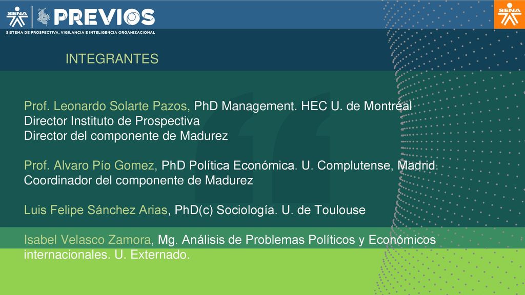 INTEGRANTES Prof. Leonardo Solarte Pazos, PhD Management. HEC U. de Montréal. Director Instituto de Prospectiva.