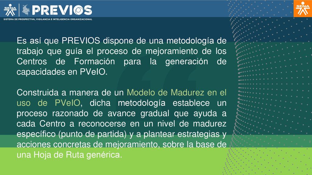 Es así que PREVIOS dispone de una metodología de trabajo que guía el proceso de mejoramiento de los Centros de Formación para la generación de capacidades en PVeIO.