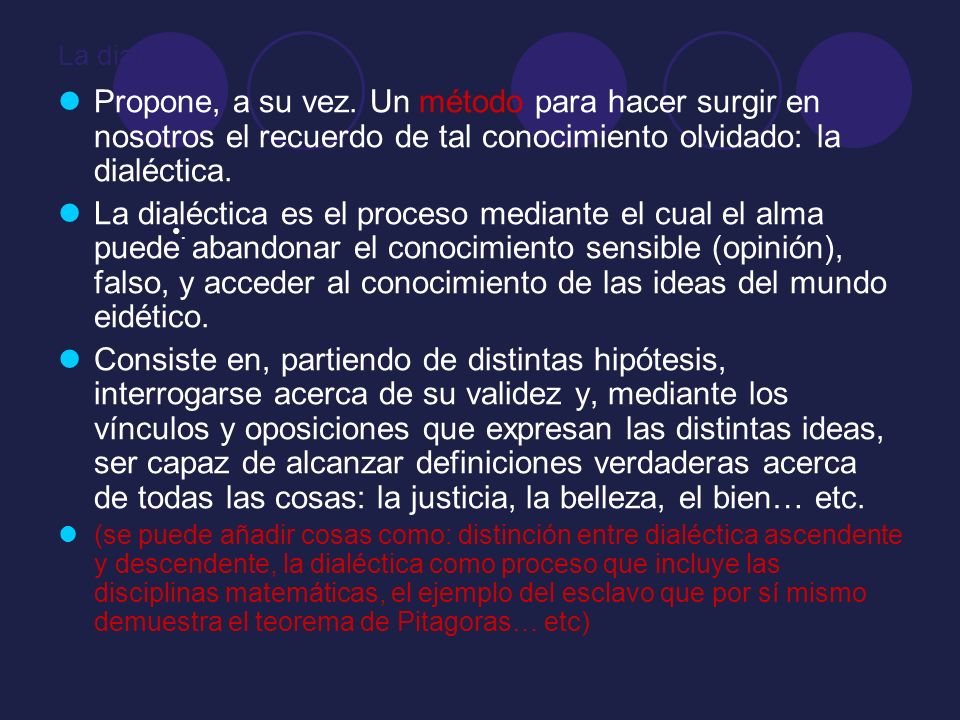 La dialéctica Propone, a su vez. Un método para hacer surgir en nosotros el recuerdo de tal conocimiento olvidado: la dialéctica.
