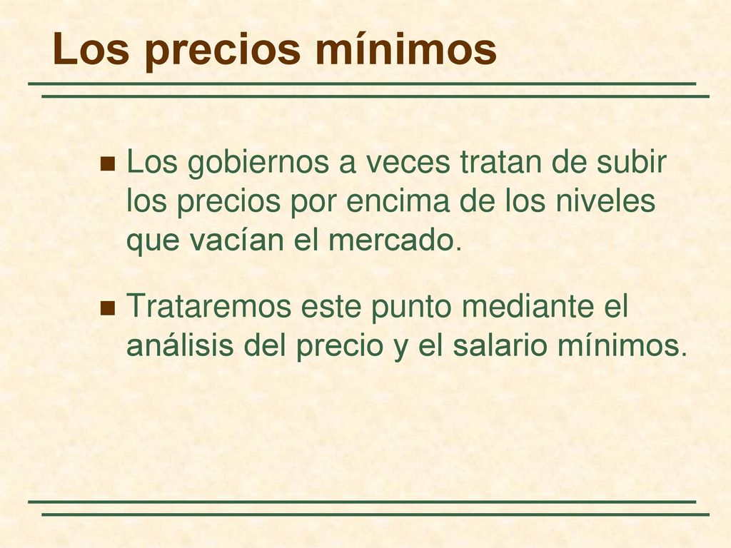 Los precios mínimos Los gobiernos a veces tratan de subir los precios por encima de los niveles que vacían el mercado.
