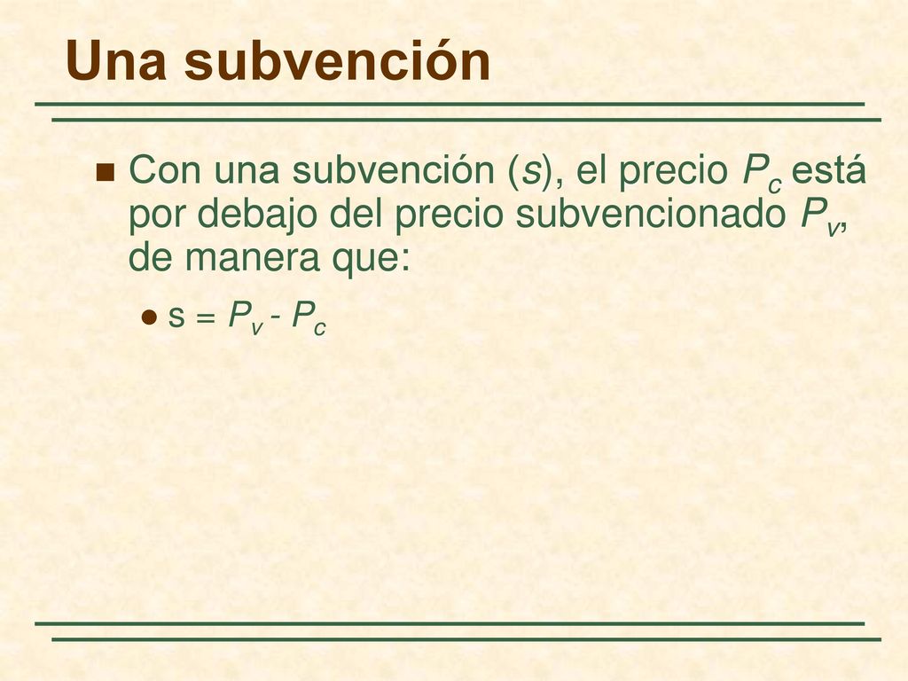 Una subvención Con una subvención (s), el precio Pc está por debajo del precio subvencionado Pv, de manera que:
