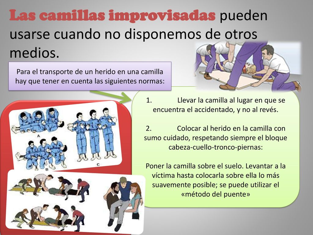 Las camillas improvisadas pueden usarse cuando no disponemos de otros medios.