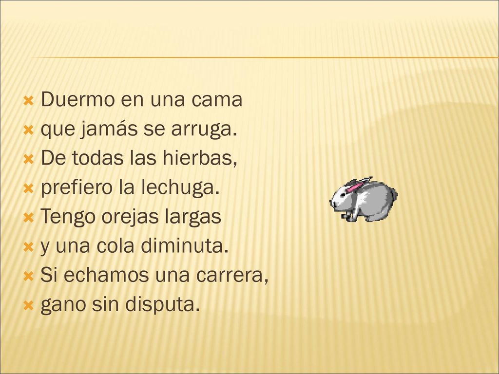 Duermo en una cama que jamás se arruga. De todas las hierbas, prefiero la lechuga. Tengo orejas largas.