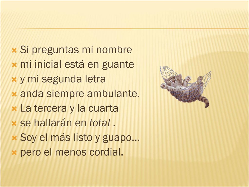 Si preguntas mi nombre mi inicial está en guante. y mi segunda letra. anda siempre ambulante. La tercera y la cuarta.