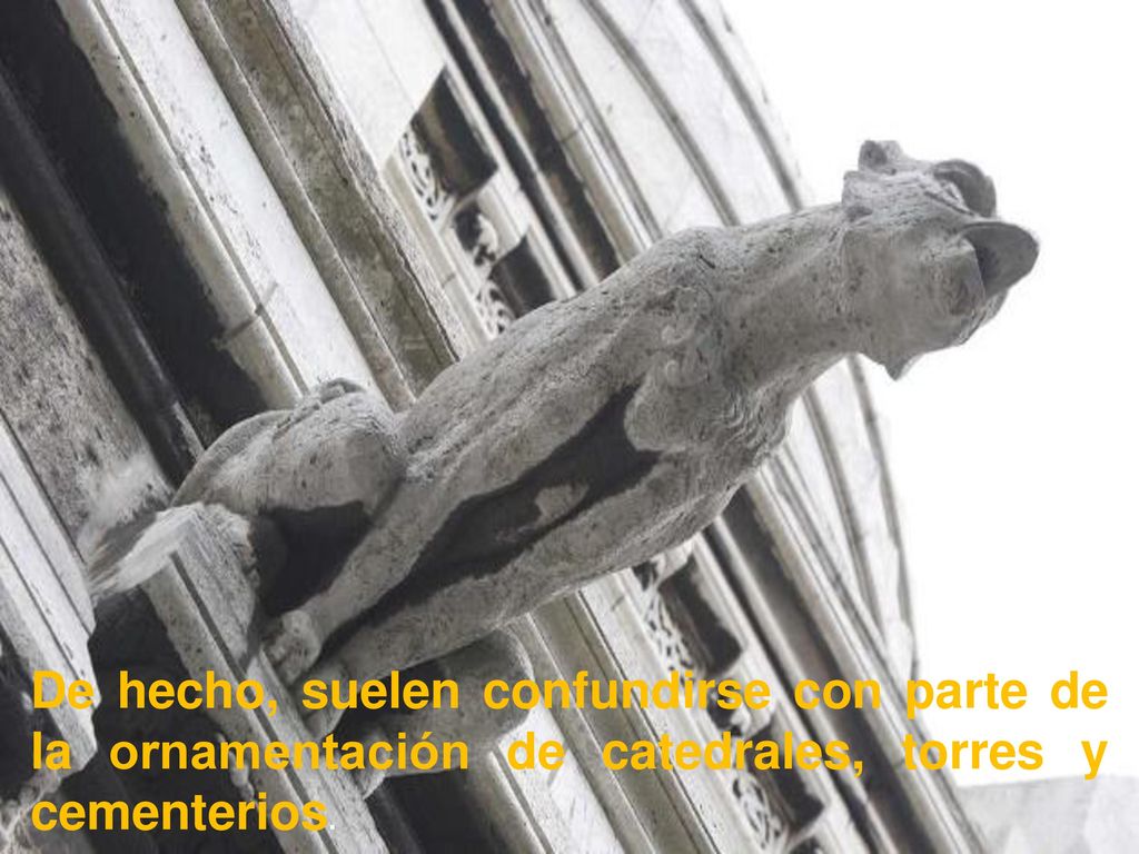 De hecho, suelen confundirse con parte de la ornamentación de catedrales, torres y cementerios.