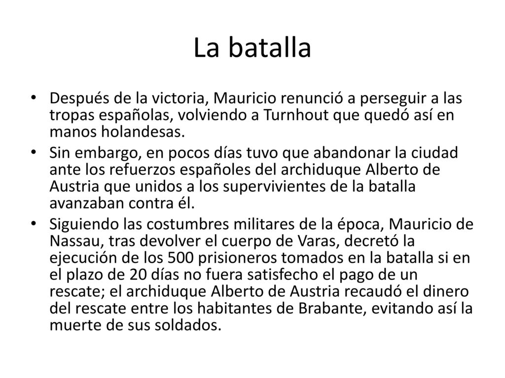 La batalla Después de la victoria, Mauricio renunció a perseguir a las tropas españolas, volviendo a Turnhout que quedó así en manos holandesas.