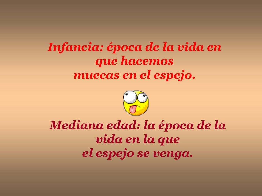 Infancia: época de la vida en que hacemos muecas en el espejo.