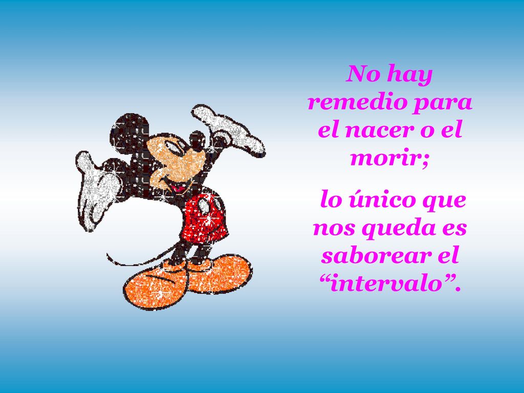 No hay remedio para el nacer o el morir;