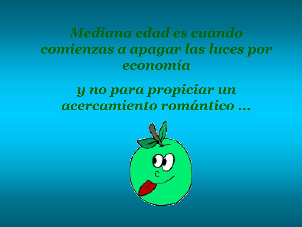 Mediana edad es cuando comienzas a apagar las luces por economía
