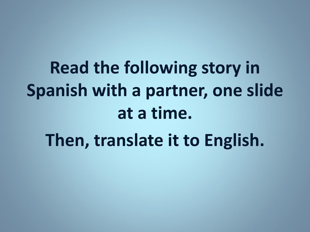 Read the following story in Spanish with a partner, one slide at a time.