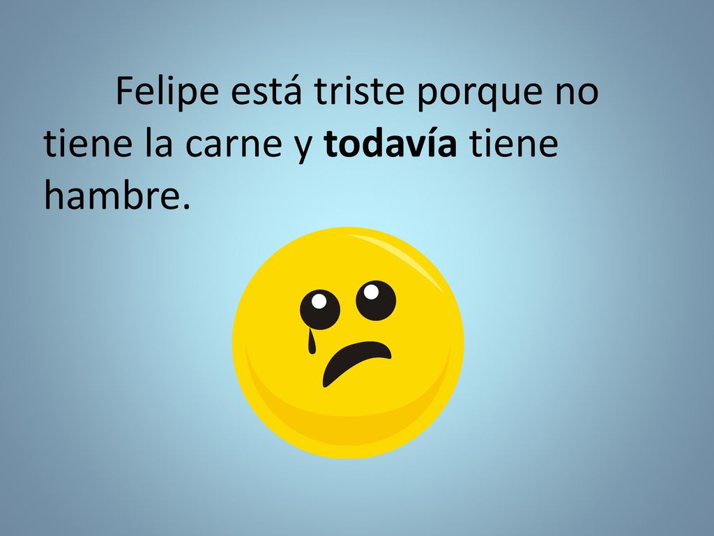 Felipe está triste porque no tiene la carne y todavía tiene hambre.
