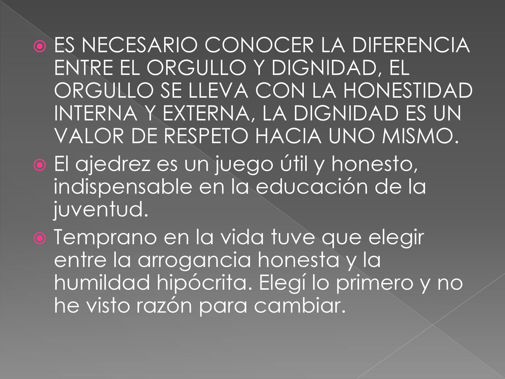 ES NECESARIO CONOCER LA DIFERENCIA ENTRE EL ORGULLO Y DIGNIDAD, EL ORGULLO SE LLEVA CON LA HONESTIDAD INTERNA Y EXTERNA, LA DIGNIDAD ES UN VALOR DE RESPETO HACIA UNO MISMO.
