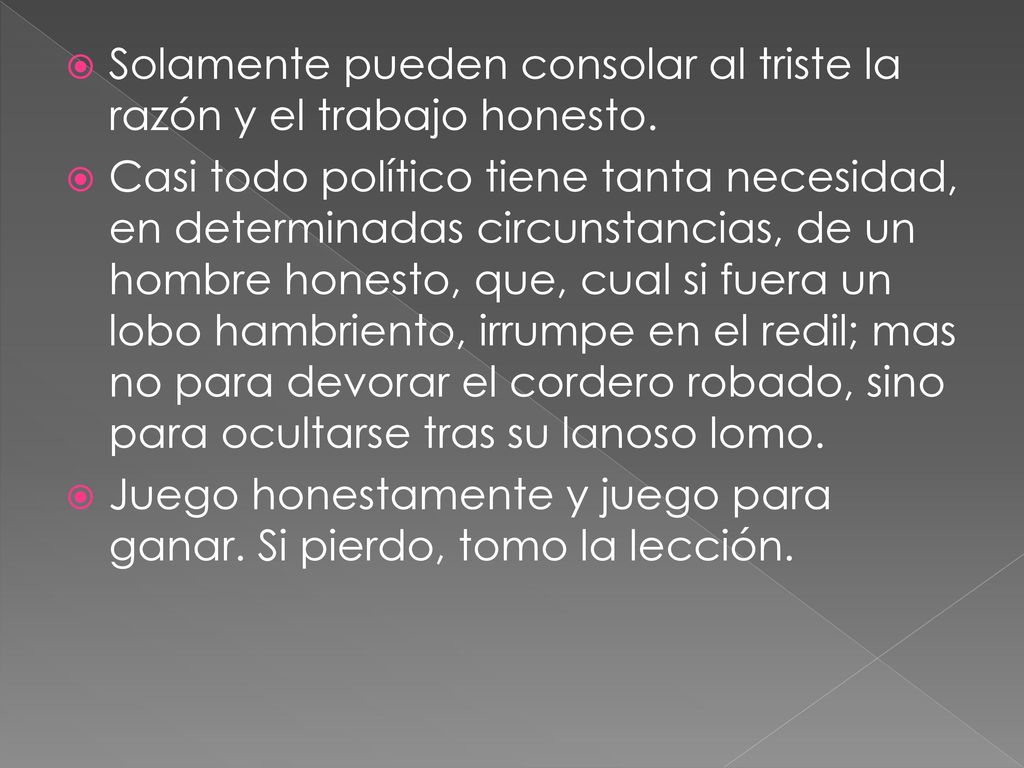 Solamente pueden consolar al triste la razón y el trabajo honesto.