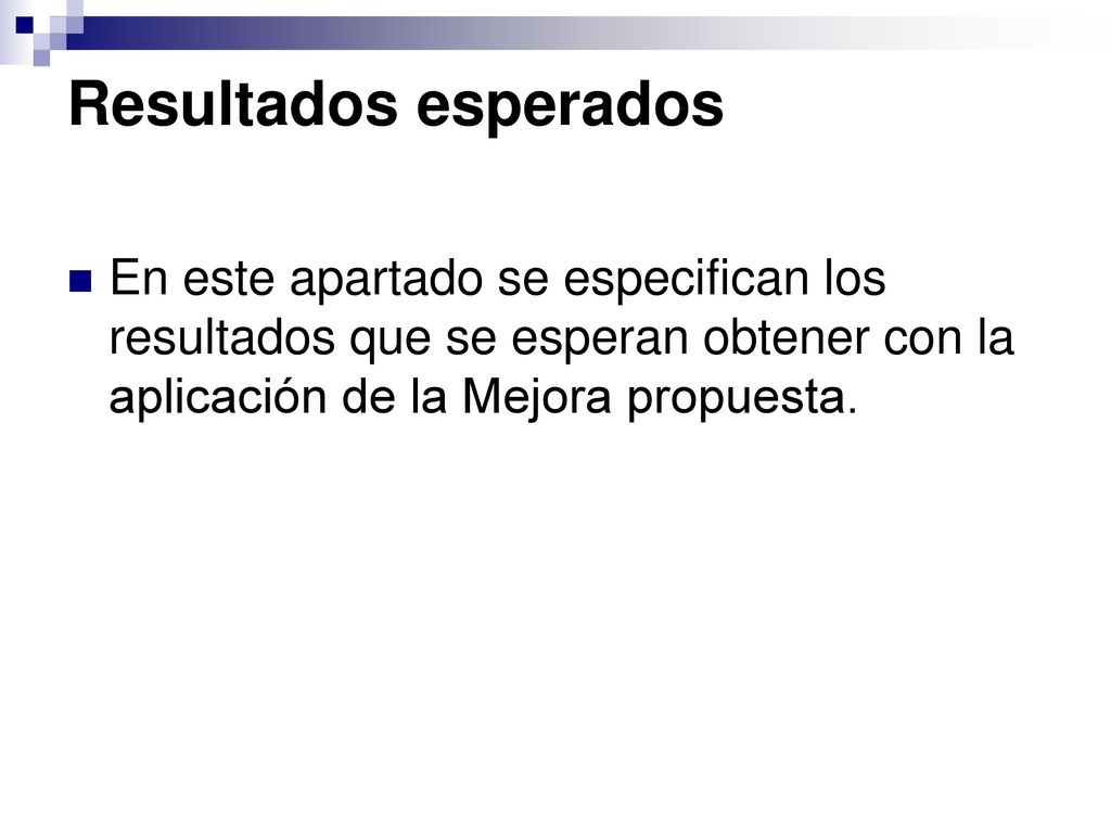 Resultados esperados En este apartado se especifican los resultados que se esperan obtener con la aplicación de la Mejora propuesta.