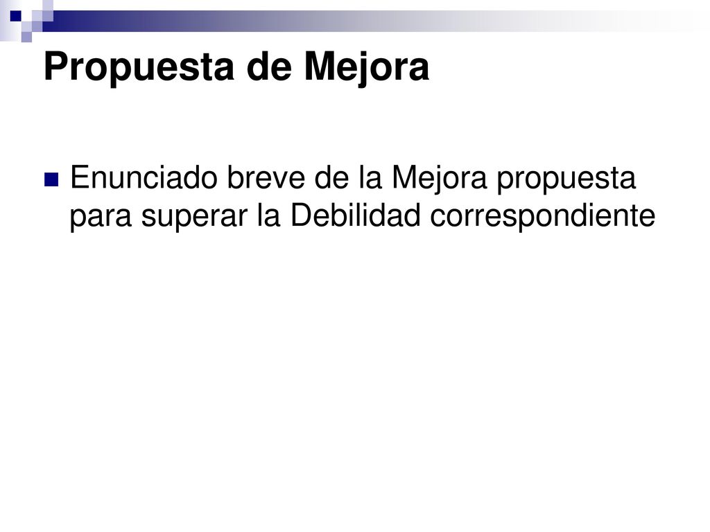 Propuesta de Mejora Enunciado breve de la Mejora propuesta para superar la Debilidad correspondiente.