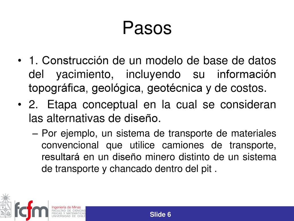 Pasos 1. Construcción de un modelo de base de datos del yacimiento, incluyendo su información topográfica, geológica, geotécnica y de costos.
