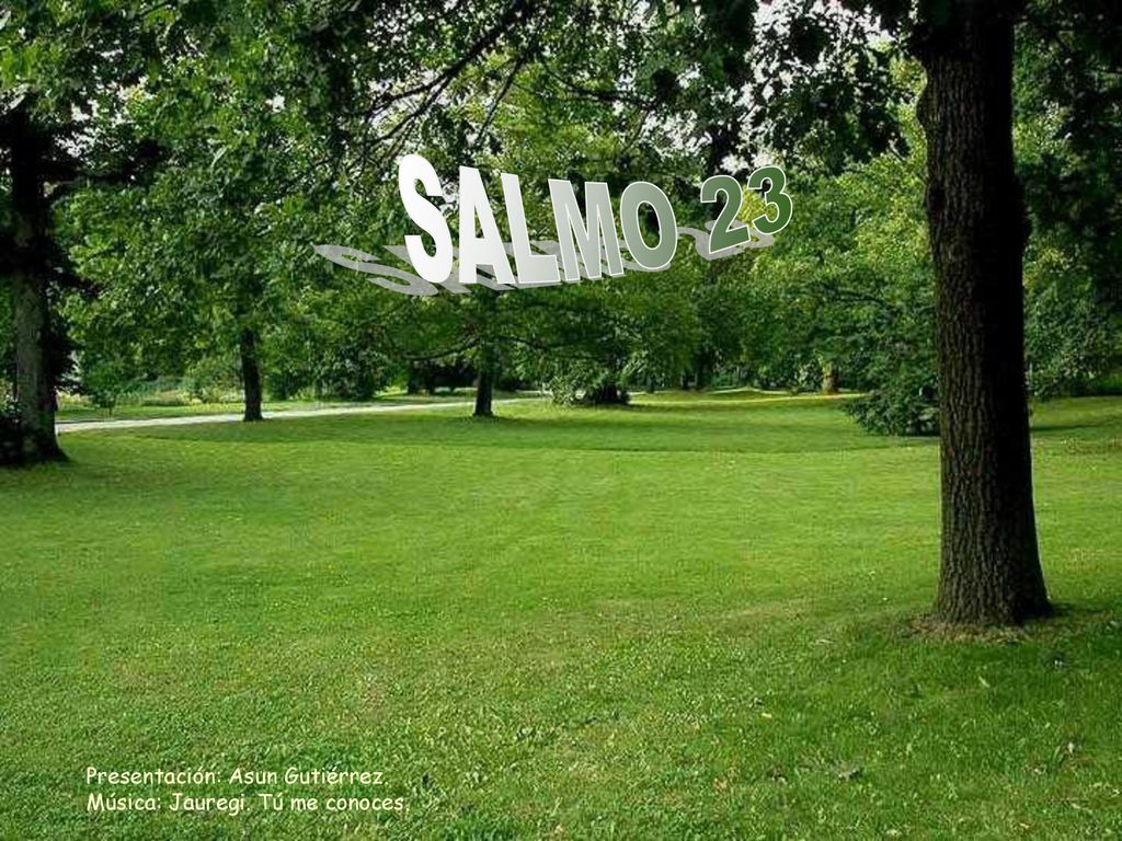 SALMO 23 Presentación: Asun Gutiérrez. Música: Jauregi. Tú me conoces.