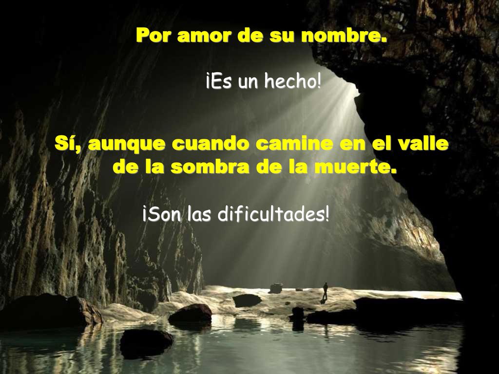 Sí, aunque cuando camine en el valle de la sombra de la muerte.
