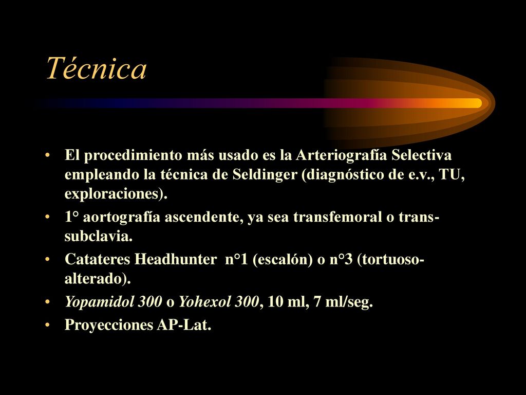 Técnica El procedimiento más usado es la Arteriografía Selectiva empleando la técnica de Seldinger (diagnóstico de e.v., TU, exploraciones).