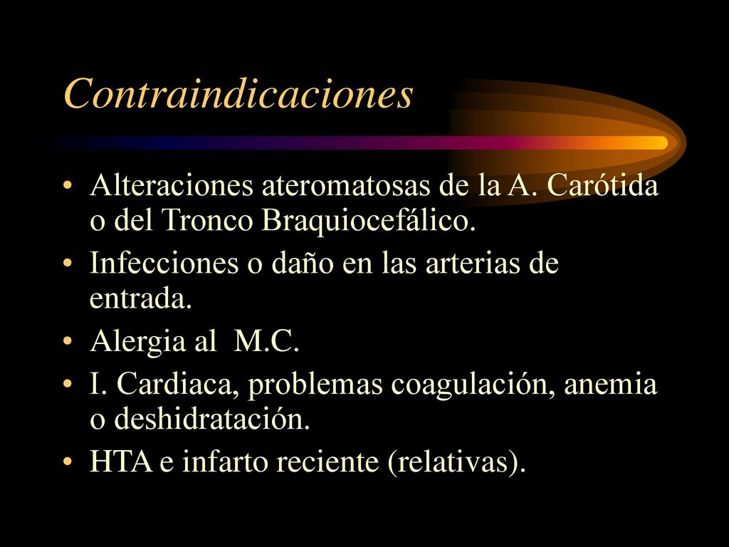 Contraindicaciones Alteraciones ateromatosas de la A. Carótida o del Tronco Braquiocefálico. Infecciones o daño en las arterias de entrada.