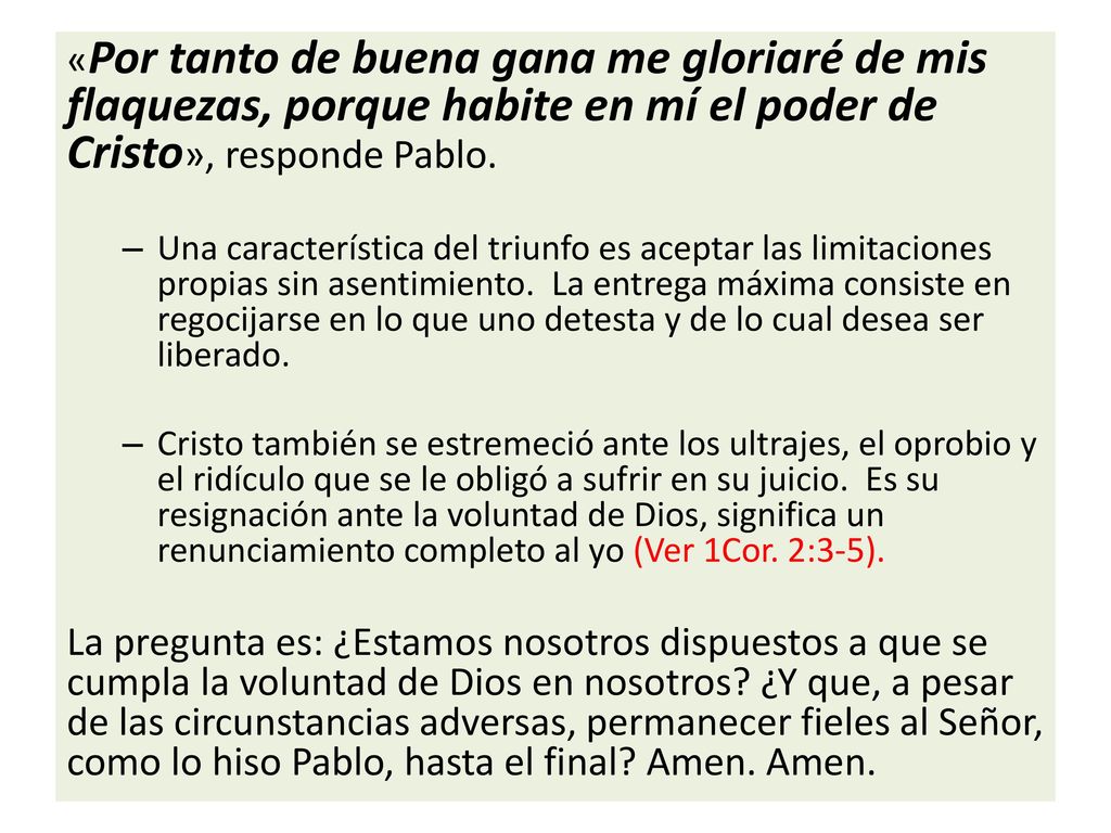 «Por tanto de buena gana me gloriaré de mis flaquezas, porque habite en mí el poder de Cristo», responde Pablo.