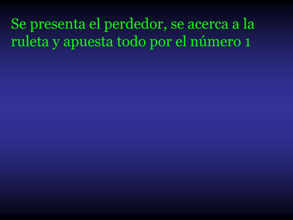 Se presenta el perdedor, se acerca a la ruleta y apuesta todo por el número 1