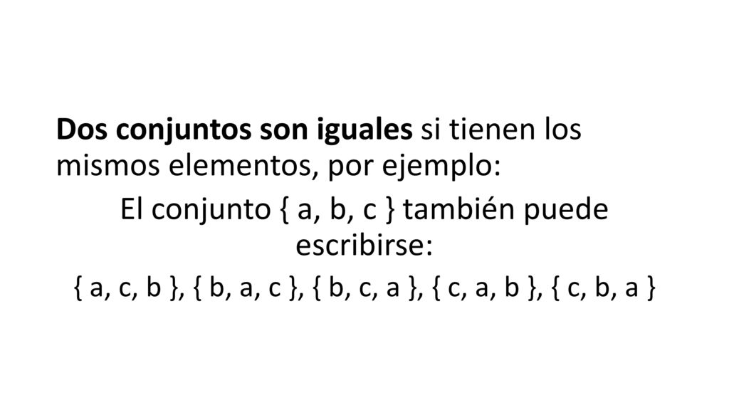 Dos conjuntos son iguales si tienen los mismos elementos, por ejemplo: