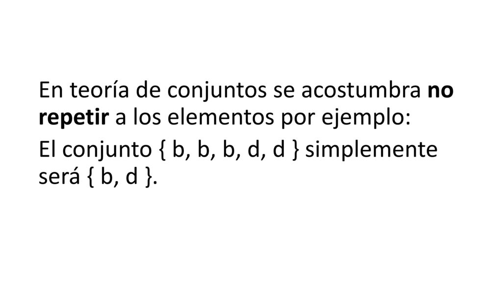 En teoría de conjuntos se acostumbra no repetir a los elementos por ejemplo: