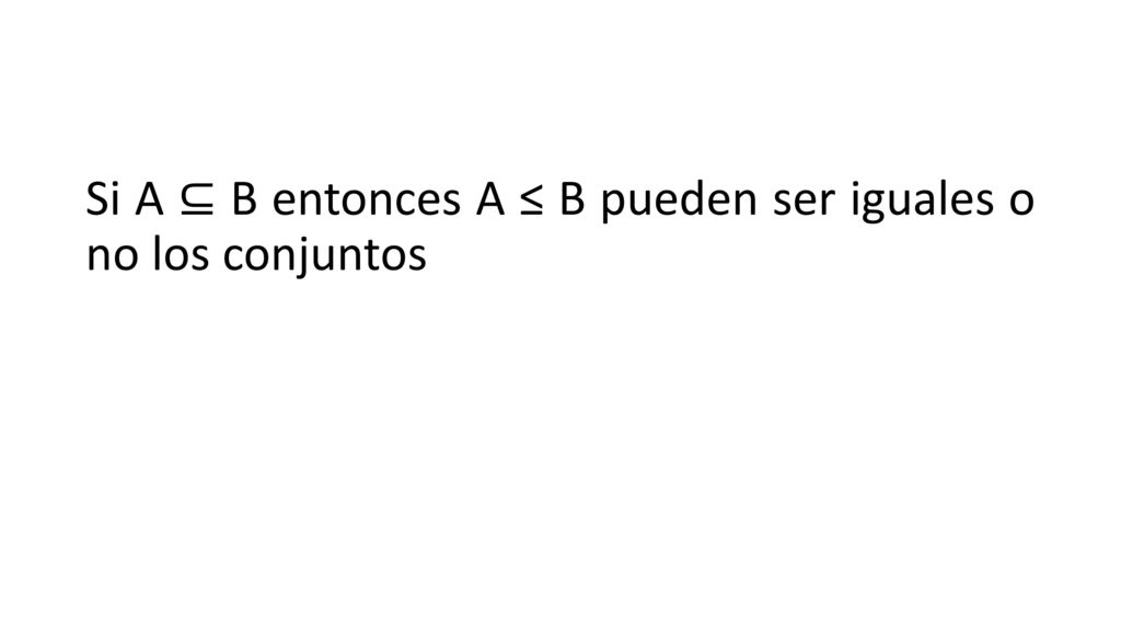 Si A ⊆ B entonces A ≤ B pueden ser iguales o no los conjuntos
