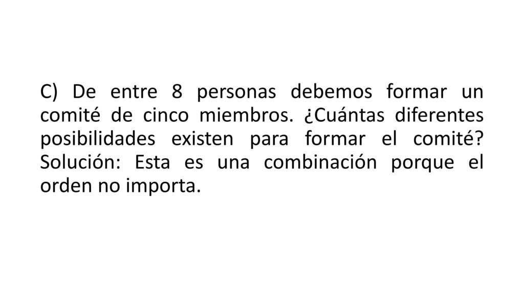 C) De entre 8 personas debemos formar un comité de cinco miembros