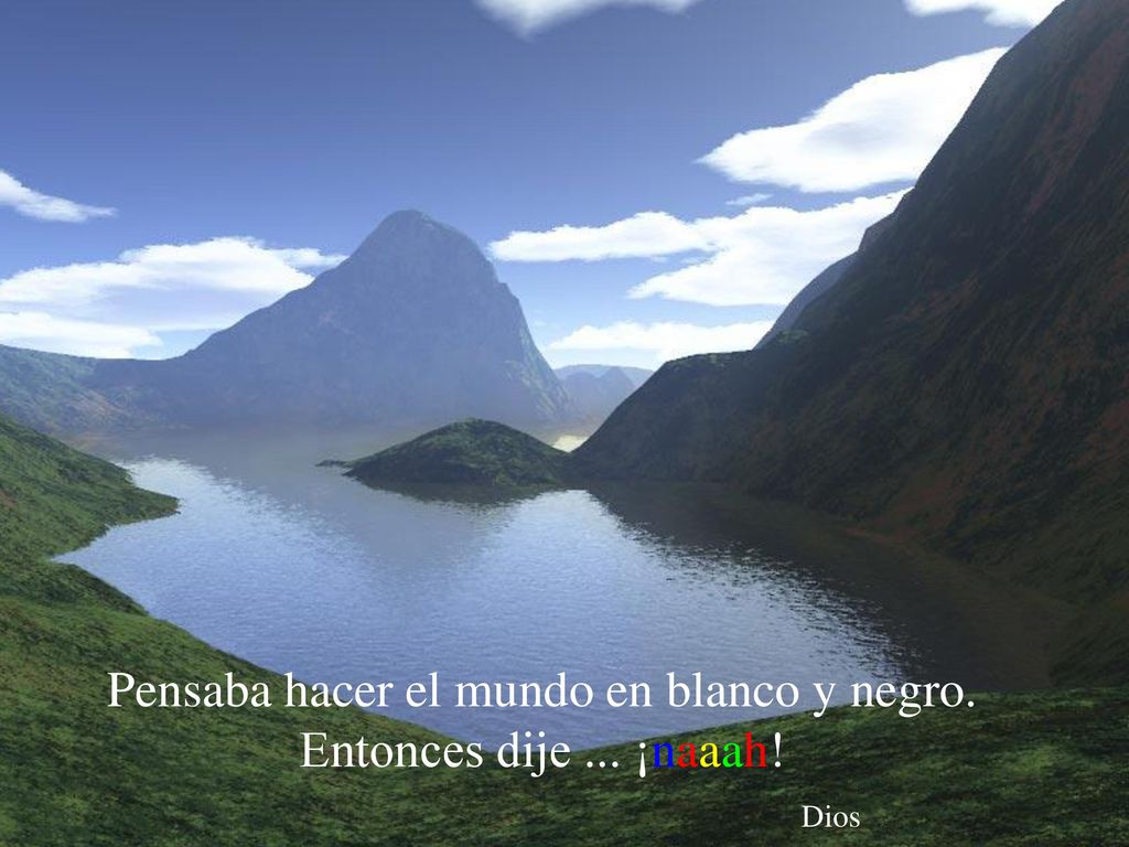 Pensaba hacer el mundo en blanco y negro. Entonces dije ... ¡naaah! Dios