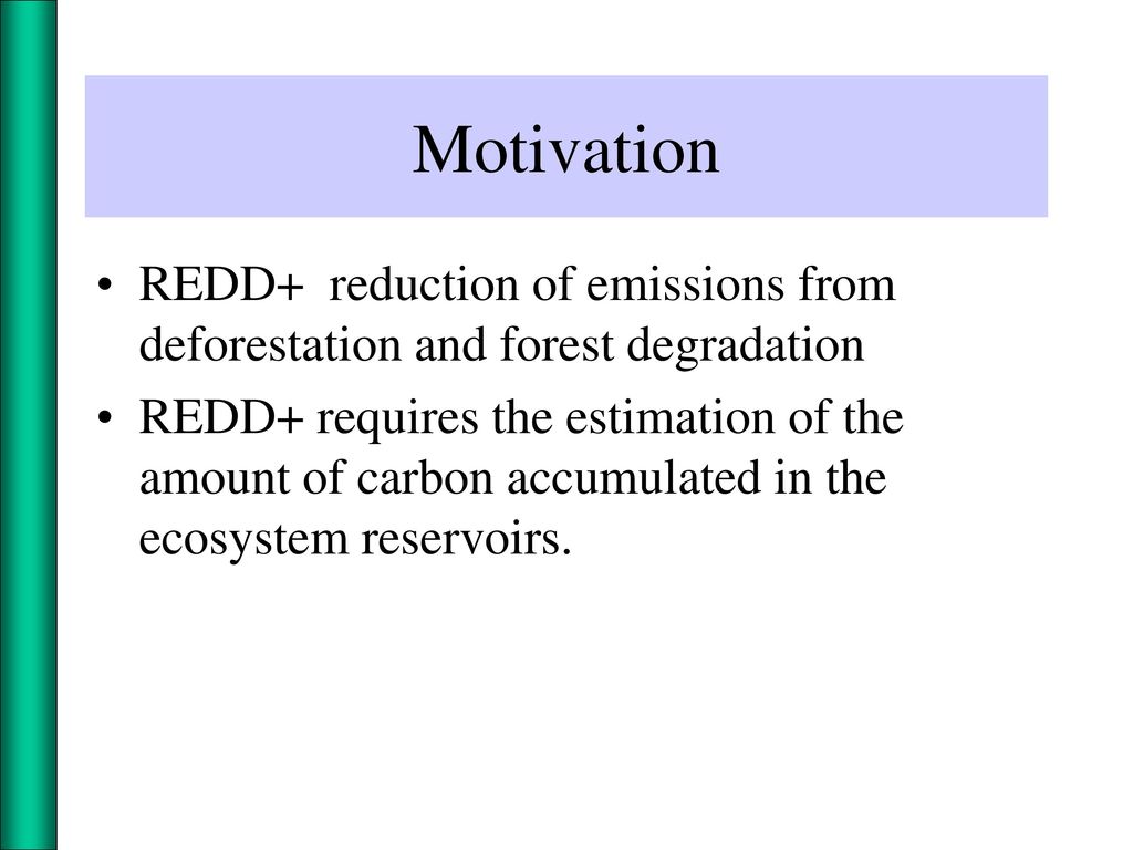 Motivation REDD+ reduction of emissions from deforestation and forest degradation.
