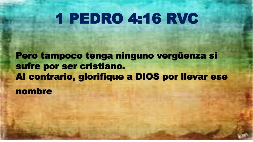 1 PEDRO 4:16 RVC Pero tampoco tenga ninguno vergüenza si sufre por ser cristiano.