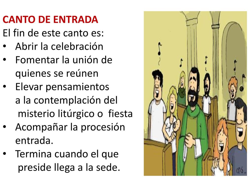 CANTO DE ENTRADA El fin de este canto es: Abrir la celebración. Fomentar la unión de. quienes se reúnen.