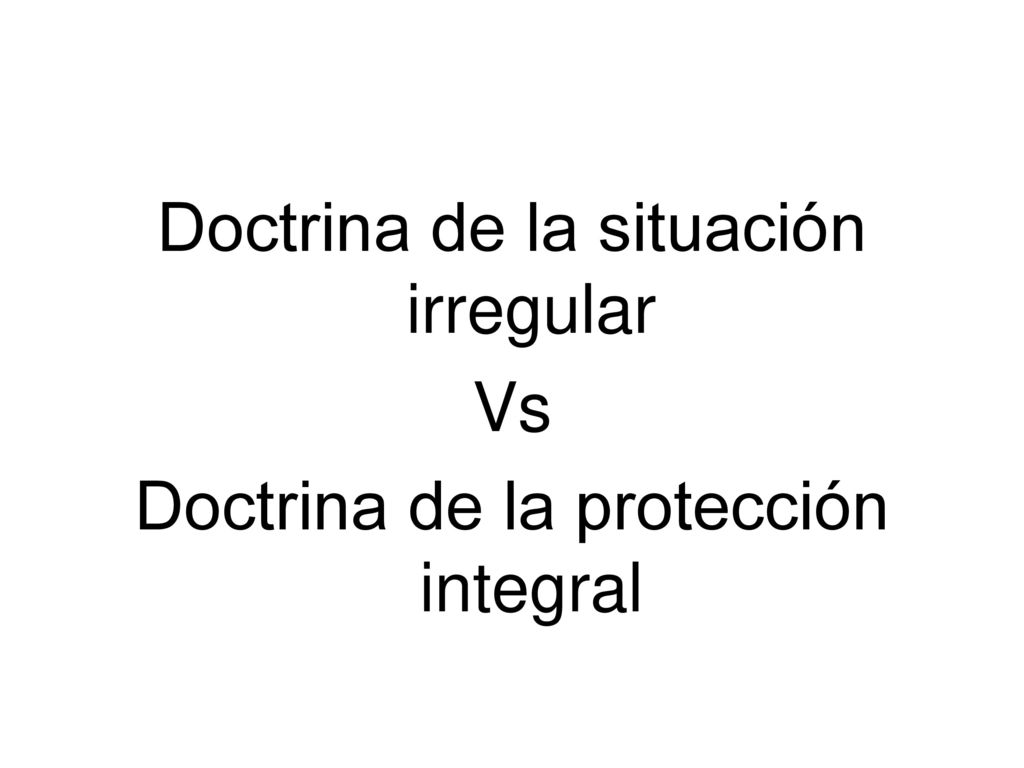 Doctrina de la situación irregular Vs Doctrina de la protección integral