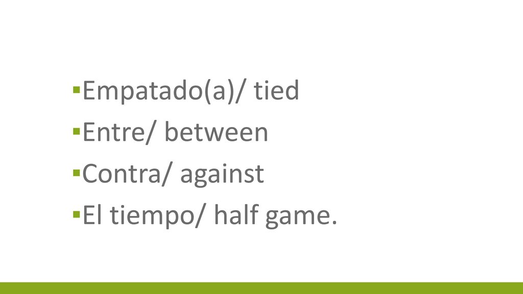 Empatado(a)/ tied Entre/ between Contra/ against El tiempo/ half game.