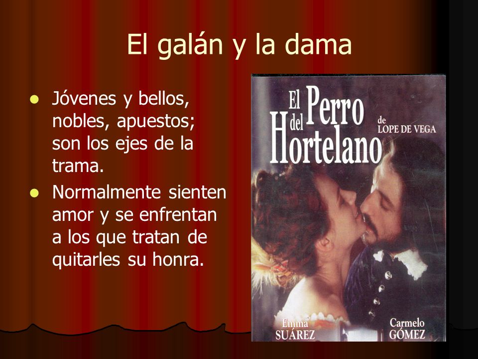 El galán y la dama Jóvenes y bellos, nobles, apuestos; son los ejes de la trama.