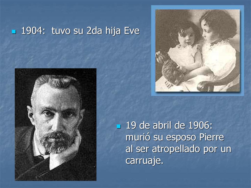 1904: tuvo su 2da hija Eve 19 de abril de 1906: murió su esposo Pierre al ser atropellado por un carruaje.