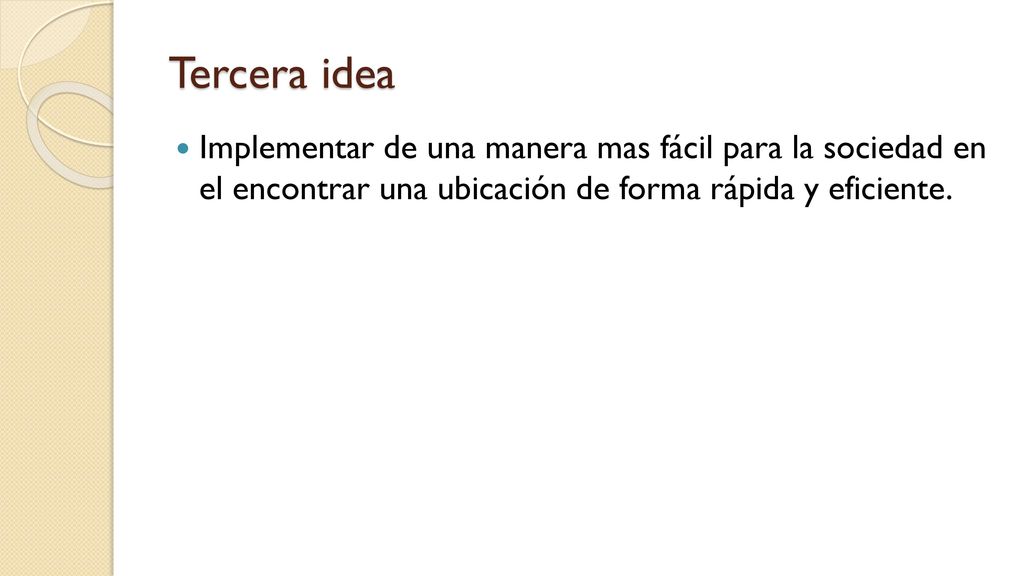 Tercera idea Implementar de una manera mas fácil para la sociedad en el encontrar una ubicación de forma rápida y eficiente.