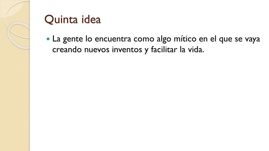 Quinta idea La gente lo encuentra como algo mítico en el que se vaya creando nuevos inventos y facilitar la vida.