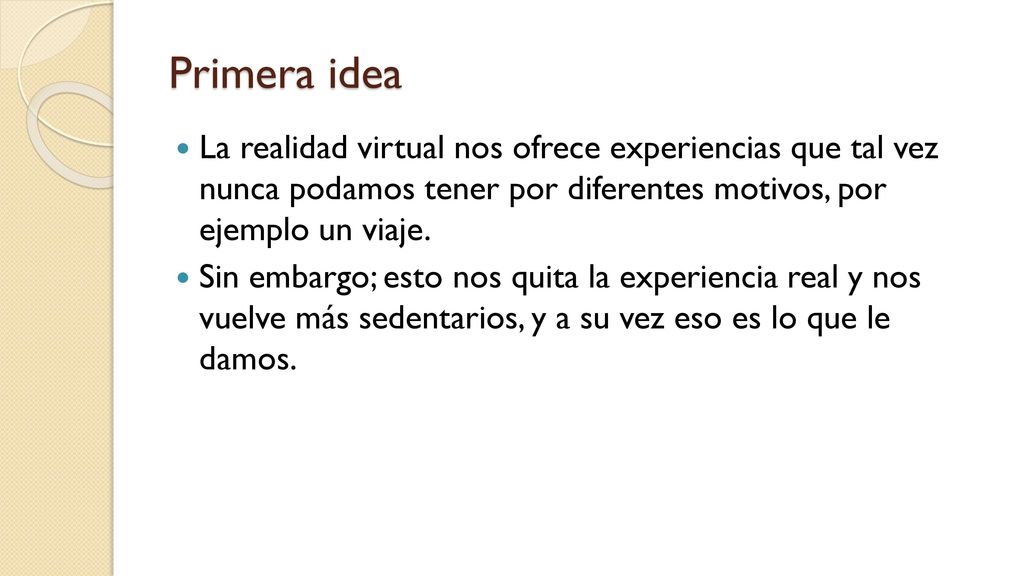 Primera idea La realidad virtual nos ofrece experiencias que tal vez nunca podamos tener por diferentes motivos, por ejemplo un viaje.