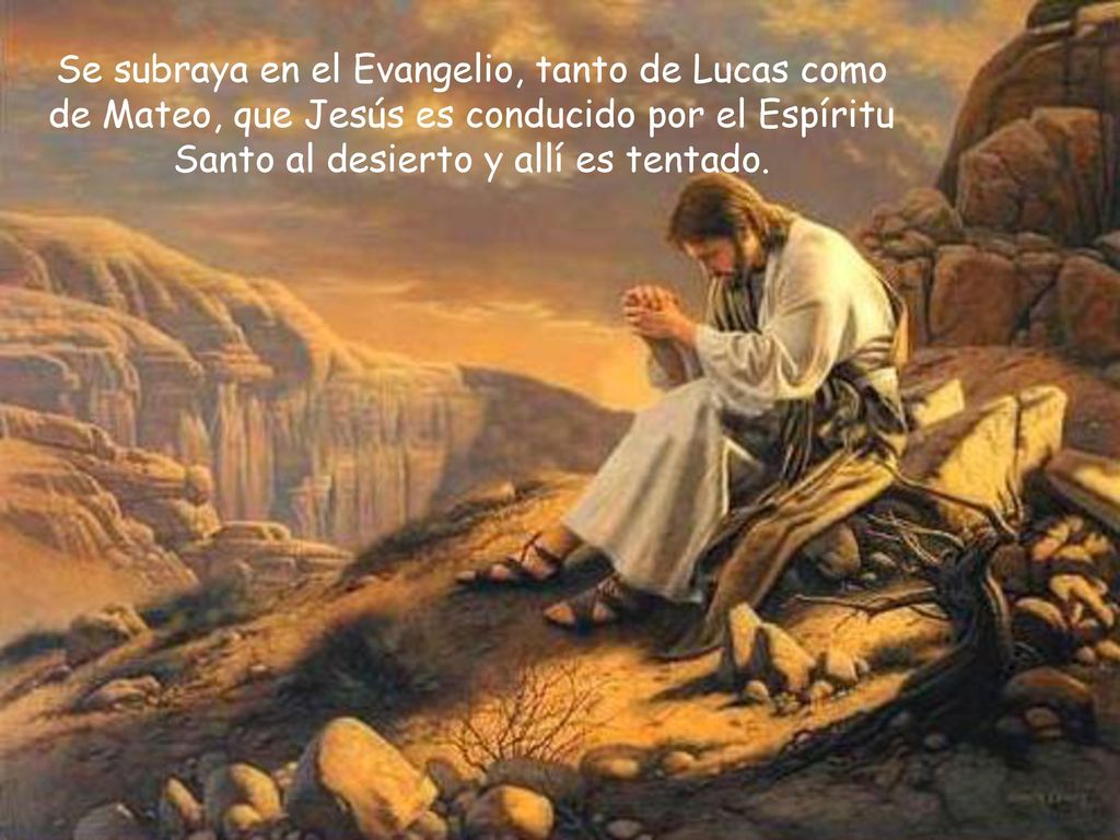 Se subraya en el Evangelio, tanto de Lucas como de Mateo, que Jesús es conducido por el Espíritu Santo al desierto y allí es tentado.