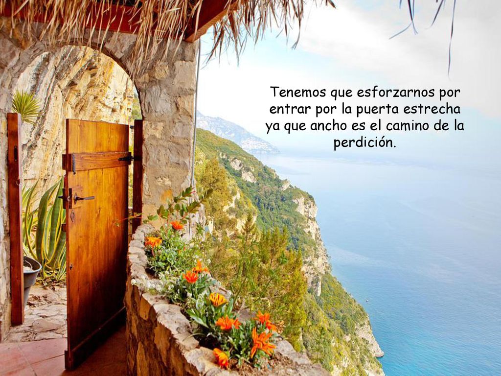 Tenemos que esforzarnos por entrar por la puerta estrecha ya que ancho es el camino de la perdición.