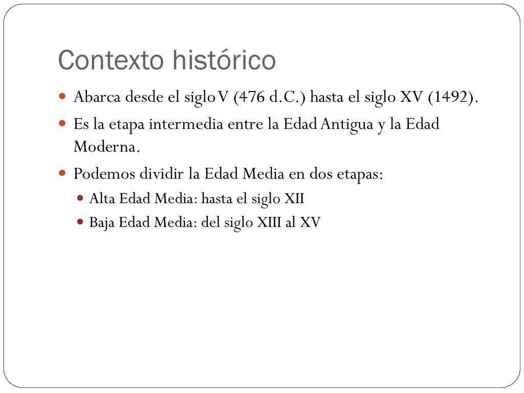 Contexto histórico Abarca desde el siglo V (476 d.C.) hasta el siglo XV (1492). Es la etapa intermedia entre la Edad Antigua y la Edad Moderna.
