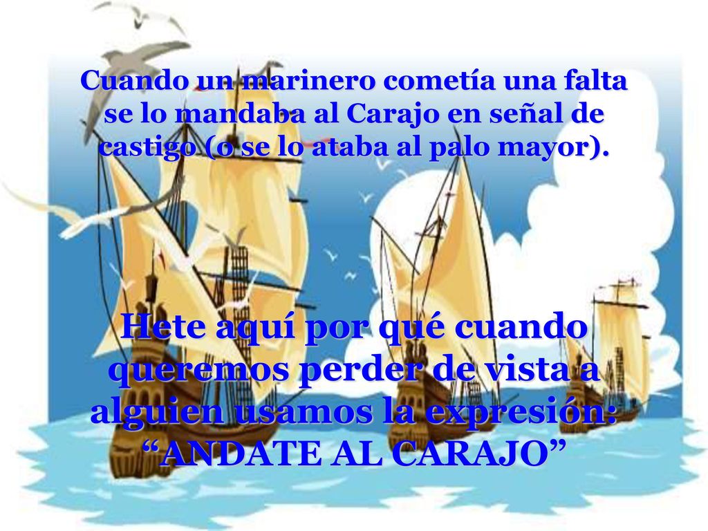 Cuando un marinero cometía una falta se lo mandaba al Carajo en señal de castigo (o se lo ataba al palo mayor).
