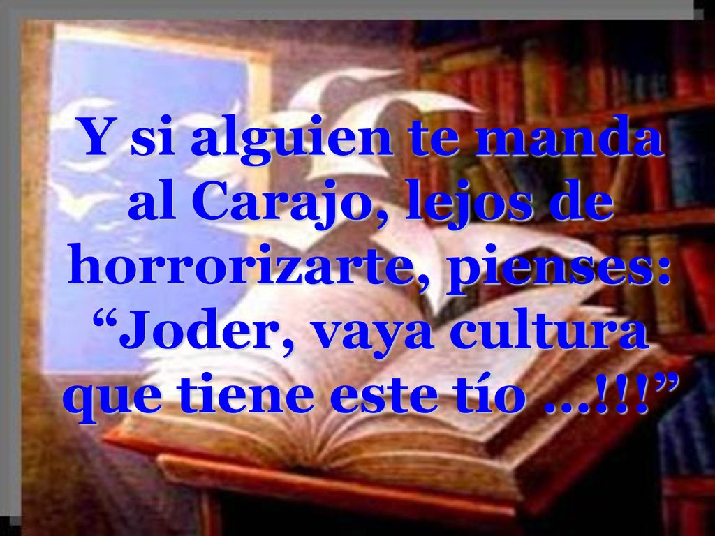 Y si alguien te manda al Carajo, lejos de horrorizarte, pienses:
