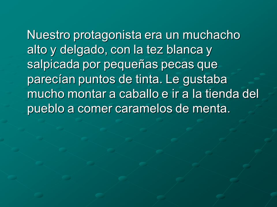 Nuestro protagonista era un muchacho alto y delgado, con la tez blanca y salpicada por pequeñas pecas que parecían puntos de tinta.